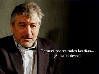 Comeré postre todos los días...Comeré postre todos los días...
(Si así lo deseo)(Si así lo deseo)
 