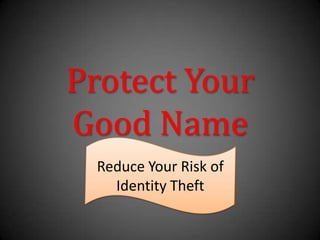 Protect Your Good Name Reduce Your Risk of Identity Theft 
