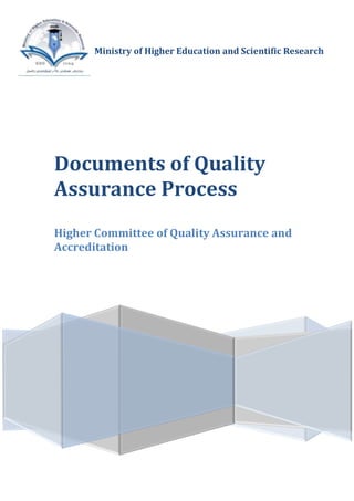 Ministry of Higher Education and Scientific Research
Documents of Quality
Assurance Process
Higher Committee of Quality Assurance and
Accreditation
 