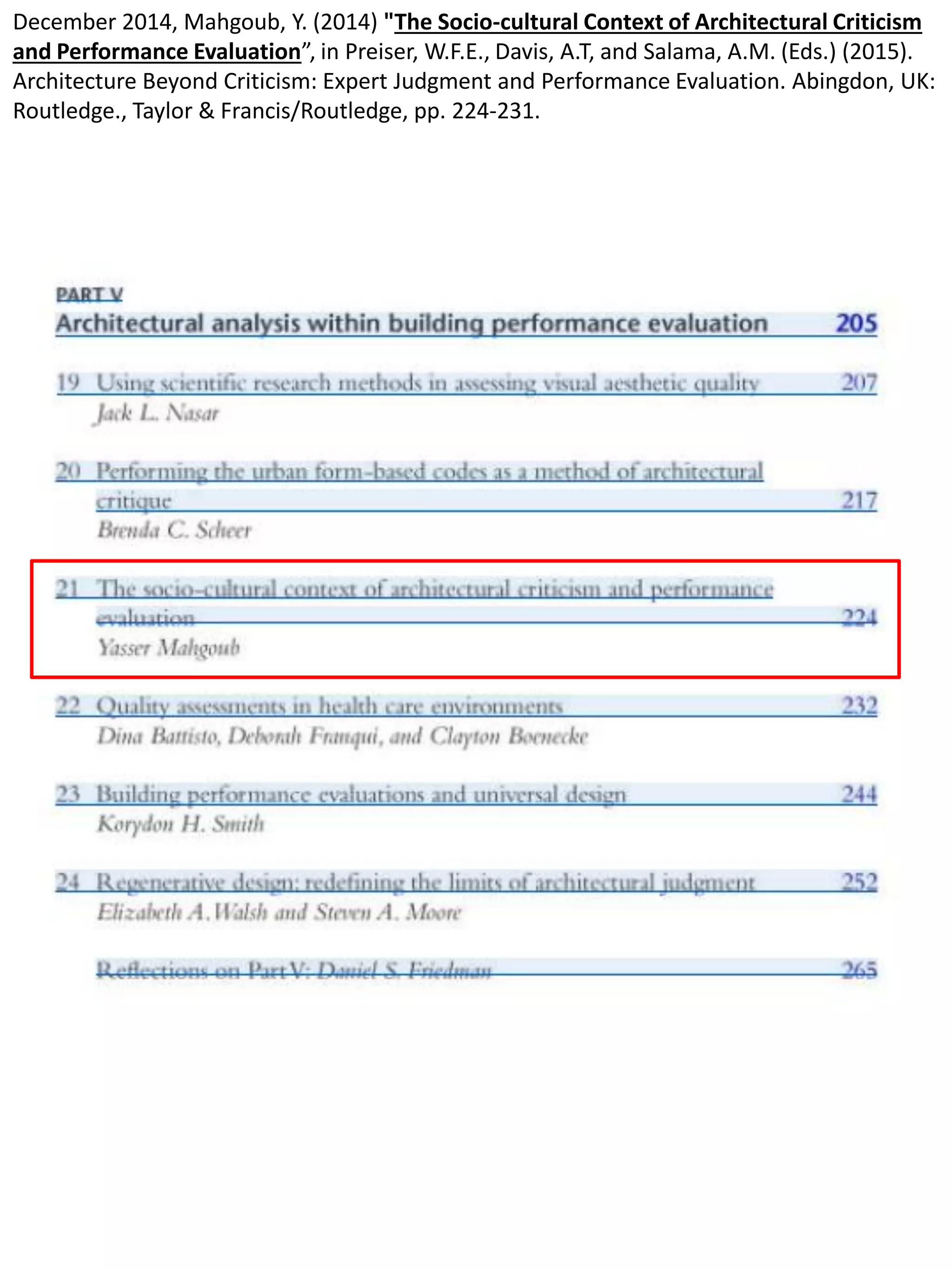 December 2014, Mahgoub, Y. (2014) "The Socio-cultural Context of Architectural Criticism
and Performance Evaluation”, in Preiser, W.F.E., Davis, A.T, and Salama, A.M. (Eds.) (2015).
Architecture Beyond Criticism: Expert Judgment and Performance Evaluation. Abingdon, UK:
Routledge., Taylor & Francis/Routledge, pp. 224-231.
 