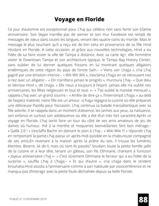 Voyage en Floride
Ce jour d’automne est exceptionnel pour L’haj qui célèbre non sans fierté son 65ème
anniversaire. Son Skype n’arrête pas de sonner et son mur Facebook est rempli de
messages de vœux dans toutes les langues, venant des quatre coins du monde. Mais le
message le plus touchant qu’il a reçu est de loin celui en provenance de sa fille Hind
résidant en Floride. A cette occasion, et grâce aux nouvelles technologies, Hind a eu
l’idée de lui faire visiter la ville de Tampa à distance. Avec sa carte 4g+, elle l’emmène
visiter le Downtown Tampa et son architecture typique, le Tampa Bay History Center,
sans oublier de lui donner quelques frissons en lui montrant quelques alligators
endémiques de cette région du pays de l’oncle Sam.– «  Viens voir Lhajja  », cria L’haj
gagné par une émotion intense.– « Wili Wili Wili », s’exclama L’hajja en se retrouvant nez
à nez avec un alligator.– « On n’arrêtera jamais le progrès », murmura L’haj– « Que dieu
te bénisse Hind », dit Lhajja. « Elle nous a toujours à l’esprit. Jamais elle n’a oublié nos
anniversaires, les fêtes religieuses et tout et tout. »– « T’as oublié le mandat mensuel »,
rappela L’haj avec un grand sourire.– « Arrête de dire ça », l’interrompit L’hajja, « au-delà
de l’aspect matériel, notre fille est un amour. »L’hajja regagna la cuisine où elle préparait
une délicieuse Pastilla pour l’occasion. L’haj continua sa balade transatlantique avec sa
fille adorée. Il se rappela dans un moment d’absence, les larmes aux yeux, sa naissance,
son enfance et surtout son adolescence où elle a été d’un très fort caractère.Après ce
voyage en Floride, L’haj sortit faire un tour du côté de ses amis amateurs de jeu de
dames où humour, thé à la menthe et moqueries bienveillantes font bon ménage.–
« Gallik 2.0 ! » s’esclaffa Bachir en damant le pion à L’haj.– « Wiki Wiki !!! » répondit L’haj
en remportant la partie.L’haj passa un après-midi paisible en la chaleureuse compagnie
de ses amis.En revenant à la maison après la prière du soir, il trouva les lumières
éteintes. Bizarre, se dit-il, mais où sont-ils passés? Soudain, toute la petite famille jaillit
de la cuisine et à leur tête, tenant un gâteau, son fils Othmane, chantant à l’unisson
« Joyeux anniversaire L’haj »– « C’est sûrement Othmane le farceur qui a eu l’idée de la
surprise  », souffla L’haj à L’hajja.– «  Et qui d’autre  », cria Lhajja dans le strident
brouhaha.Hind assista à l’anniversaire comme à son habitude par visioconférence et ne
manqua pas d’interagir avec la petite foule déchaînée depuis sa belle Floride.
88PUBLIÉ LE 15 NOVEMBRE 2010
 