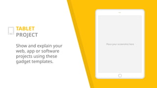 Place your screenshot here
TABLET
PROJECT
Show and explain your
web, app or software
projects using these
gadget templates.
 