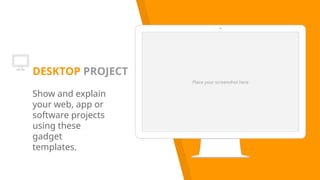 Place your screenshot here
DESKTOP PROJECT
Show and explain
your web, app or
software projects
using these
gadget
templates.
 