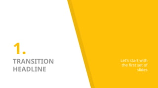 1.
TRANSITION
HEADLINE
Let’s start with
the first set of
slides
 
