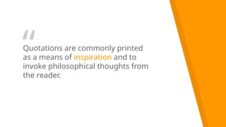 “
Quotations are commonly printed
as a means of inspiration and to
invoke philosophical thoughts from
the reader.
 