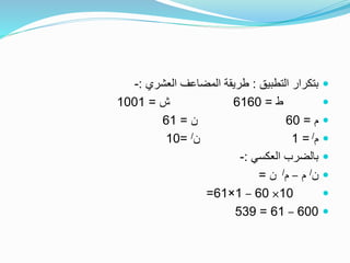 ‫التطبيق‬ ‫بتكرار‬:‫العشري‬ ‫المضاعف‬ ‫طريقة‬:-
‫ط‬=6160‫ش‬=1001
‫م‬=60‫ن‬=61
‫م‬/=1‫ن‬/=10
‫العكسي‬ ‫بالضرب‬:-
‫ن‬/‫م‬–‫م‬/‫ن‬=
10×60–1×61=
600–61=539
 