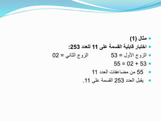 ‫مثال‬(1)
‫على‬ ‫القسمة‬ ‫قابلية‬ ‫اختبار‬11‫للعدد‬253:
‫األول‬ ‫الزوج‬=53‫الثاني‬ ‫الزوج‬=02
53+02=55
55‫العدد‬ ‫مضاعفات‬ ‫من‬11
‫العدد‬ ‫يقبل‬253‫على‬ ‫القسمة‬11.
 