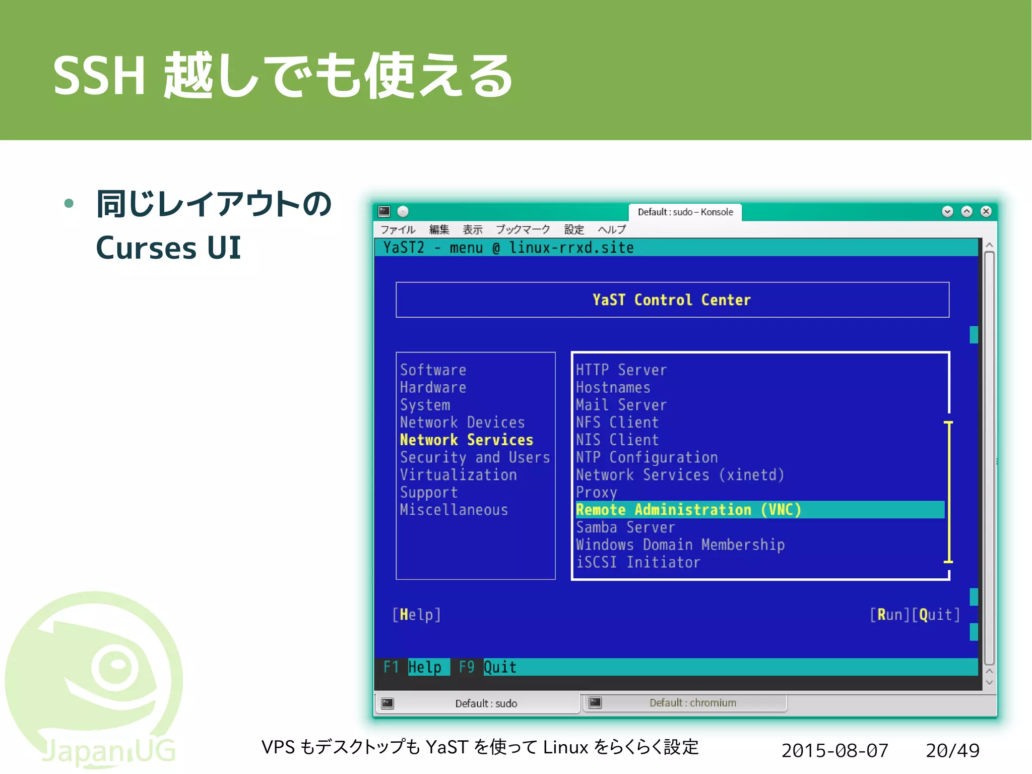 2015-08-07VPS もデスクトップも YaST を使って Linux をらくらく設定 20/49
SSH 越しでも使える
● 同じレイアウトの
Curses UI
 