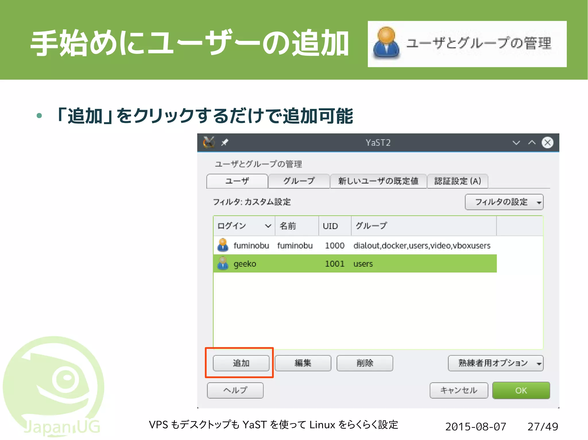 2015-08-07VPS もデスクトップも YaST を使って Linux をらくらく設定 27/49
手始めにユーザーの追加
● 「追加」をクリックするだけで追加可能
 