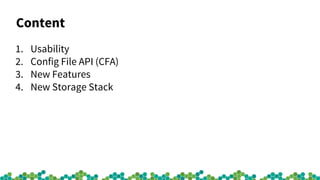 Content
1. Usability
2. Config File API (CFA)
3. New Features
4. New Storage Stack
 