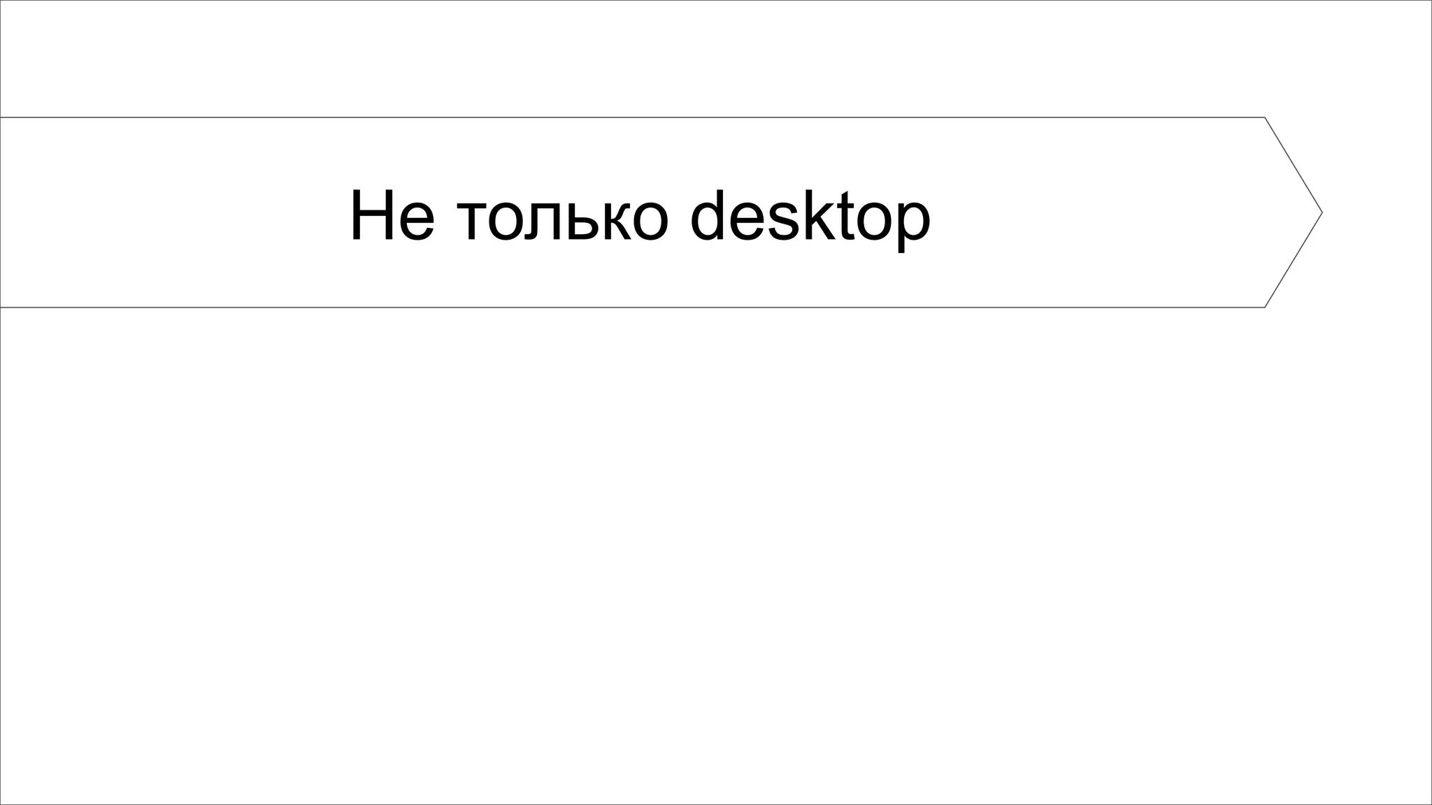 Не только desktop 
 