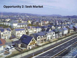 Opportunity 2: Seek Market




                   http://www.nedo.go.jp/activities/portal/gaiyou/p02050/p02050.html
 
