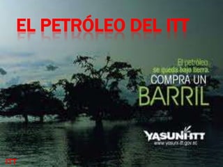 EL PETRÓLEO DEL ITT
ITT
 