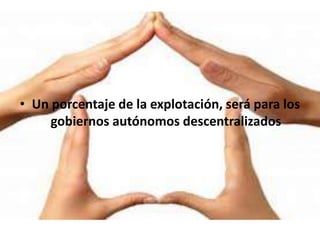 • Un porcentaje de la explotación, será para los
gobiernos autónomos descentralizados
 