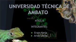 UNIVERSIDAD TÉCNICA DE
AMBATO
NTICS II

INTEGRANTES:
● Erazo Karla
● Arias Carlos

 