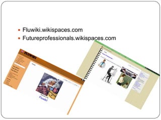  Fluwiki.wikispaces.com
 Futureprofessionals.wikispaces.com
 
