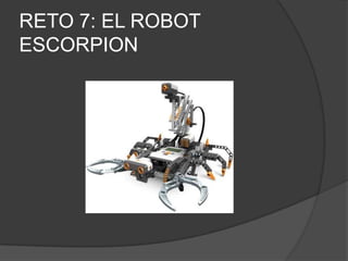 RETO 7: EL ROBOT
ESCORPION
 