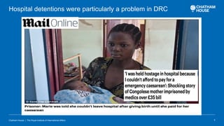 Chatham House | The Royal Institute of International Affairs 7
Hospital detentions were particularly a problem in DRC
 