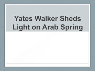 Yates Walker Sheds
Light on Arab Spring
 