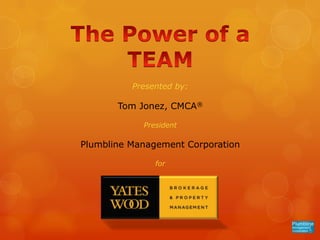 Presented by:

       Tom Jonez, CMCA®

            President

Plumbline Management Corporation

               for
 