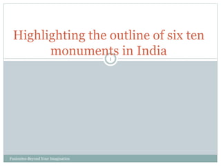 Fusionites-Beyond Your Imagination
1
Highlighting the outline of six ten
monuments in India
 