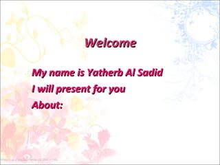 Welcome My name is Yatherb Al Sadid I will present for you  About: 