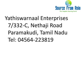 Yathiswarnaal Enterprises  7/332-C, Nethaji Road  Paramakudi, Tamil Nadu  Tel: 04564-223819 