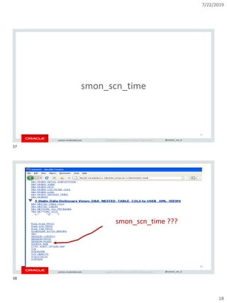 7/22/2019
18
Copyright © 2019, Oracle and/or its affiliates. All rights reserved. | @connor_mc_dconnor-mcdonald.com
smon_scn_time
37
Copyright © 2019, Oracle and/or its affiliates. All rights reserved. | @connor_mc_dconnor-mcdonald.com
smon_scn_time ???
38
37
38
 