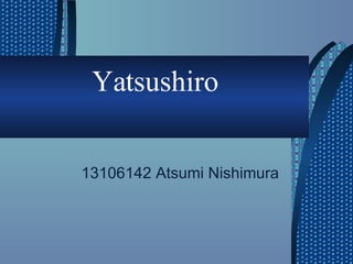 Yatsushiro 13106142 Atsumi Nishimura 