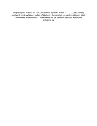 ke spřádaçímu roztoku, až 10%, počítáno na spřádací roztok. :: : , : , ; , Jako přísady,
používané podle vyňálezu; buďtež příklademi : :formaldehyd, a, paraformaldehyd, jakož
i močovinaa thiomočovina. ** Polykondensaci lze provádět například kontaktním
ohříváním na:
 
