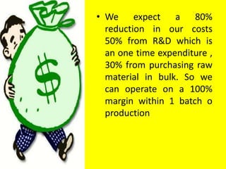 Projections
• As we see from our financials we are almost breakeven
from the start and as we grow owing to economies of sc...
