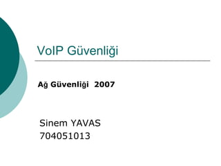 VoIP Güvenliği

Ağ Güvenliği 2007




Sinem YAVAS
704051013