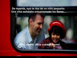 Ria Slides De repente, oyó la risa de un niño pequeño. Una niña señalaba entusiasmada las flores... - ¡Mira, padre! ¡Mira cuantas flores! . 