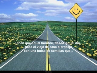 Ria Slides Dicen que aquel hombre, desde  aquel día,  hace el viaje de casa al trabajo con una bolsa de semillas que... . 