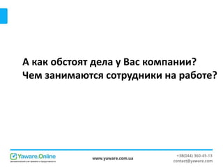 А как обстоят дела у Вас компании?
Чем занимаются сотрудники на работе?
 