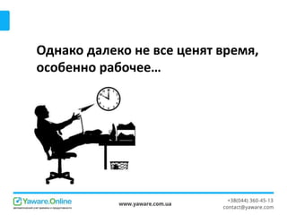 Однако далеко не все ценят время,
особенно рабочее…
 