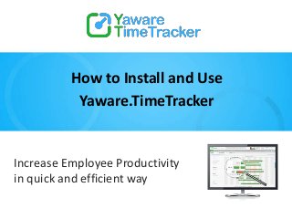 How to Install and Use
Yaware.TimeTracker
Increase Employee Productivity
in quick and efficient way
 