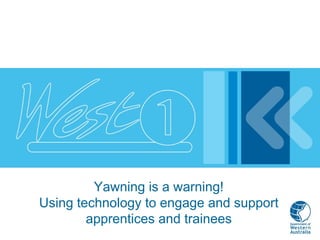 Yawning is a warning! Using technology to engage and support apprentices and trainees 