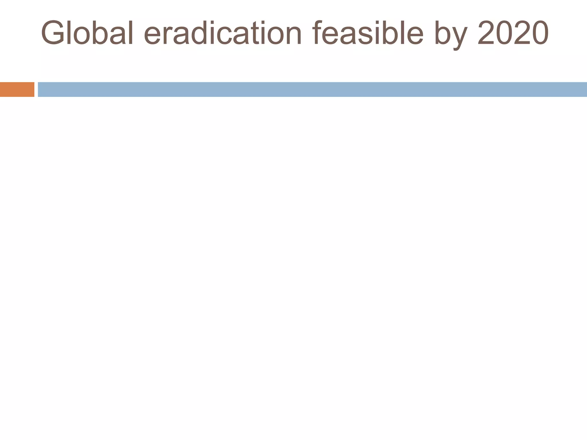 Global eradication feasible by 2020
 