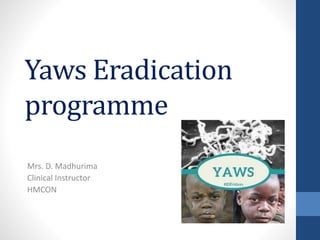 Yaws Eradication
programme
Mrs. D. Madhurima
Clinical Instructor
HMCON
 