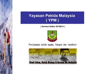 Yayasan Pekida Malaysia  ( YPM ) ( Nombor Daftar 457496-V ) Perjuangan untuk agama, bangsa dan tanahair 