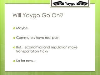 28




Will Yaygo Go On?

 Maybe.


 Commuters   have real pain

 But…economics    and regulation make
 transportation tricky

 So   for now…
 