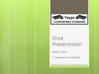 COMFORTABLE COMMUTES




 Final
 Presentation
 April 10, 2013

 11 Interviews of 124 total

1
Michael Vladimer | Ignacio Garcia | Mariana Torres | Brian Murphy
 