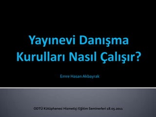 Emre Hasan Akbayrak

ODTÜ Kütüphanesi Hizmetiçi Eğitim Seminerleri 18.05.2011

 