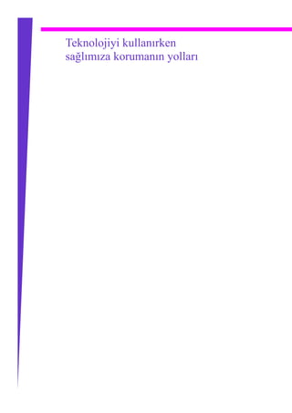 Teknolojiyi kullanırken
sağlımıza korumanın yolları
 