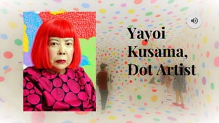 Yayoi
Kusama,
Dot Artist
 