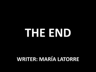 THE END
WRITER: MARÍA LATORRE
 