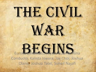 The Civil
   War
  Begins
 Eureka Sakamoto, Alyssa Guerra, Nina
Conducto, Kalista Iswara, Jay Choi, Joshua
   Olano, Joshua Tatel, Soheil Najafi
 