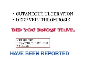 • CUTANEOUS ULCERATION
• DEEP VEIN THROMBOSIS
HEADACHE
TRANSIENT BLINDNESS
STROKE
 