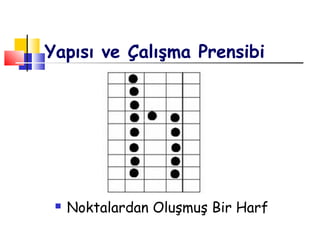  Noktalardan Oluşmuş Bir Harf
Yapısı ve Çalışma Prensibi
 